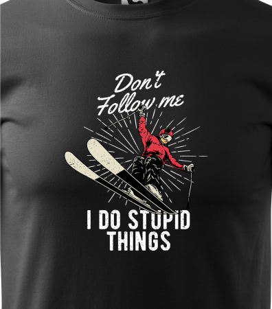 Tricou pentru schiori, cadoul perfect, I do stupid things [1]