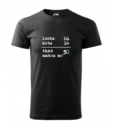 Tricouri cadou 30 ani - Tricou personalizat 30 ani, That Makes Me