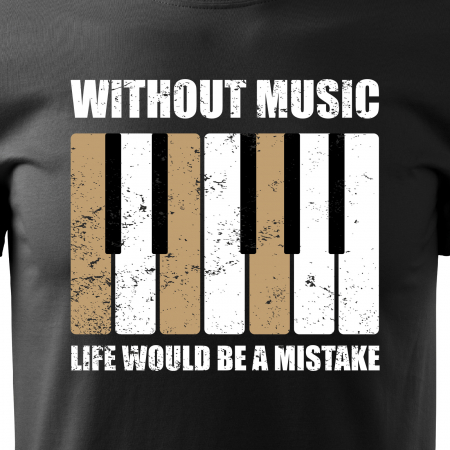Tricou personalizat pentru cei pasionati de muzica, cadoul perfect, Without Music, Life Would be a Mistake [1]