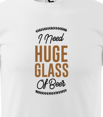 Tricou personalizat pentru petrecareti, cadoul perfect, I Need a Huge Glass of Beer [1]