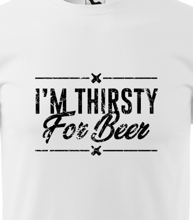Tricou personalizat pentru petrecareti, cadoul perfect, Im Thirsty For Beer [1]