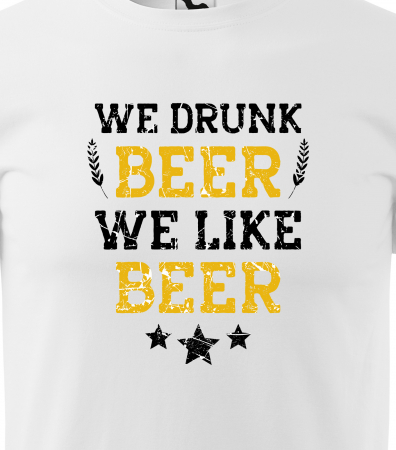Tricou personalizat pentru petrecareti, cadoul perfect, We Drink Beer, We Like Beer [1]