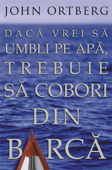 Dacă vrei să umbli pe apă, trebuie să cobori din barcă - John Ortberg [1]