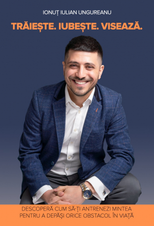 Dezvoltare Personală - TRĂIEȘTE.  IUBEȘTE.  VISEAZĂ. - DESCOPERĂ CUM SĂ-ȚI  ANTRENEZI MINTEA PENTRU A  DEPĂȘI ORICE OBSTACOL ÎN VIAȚĂ