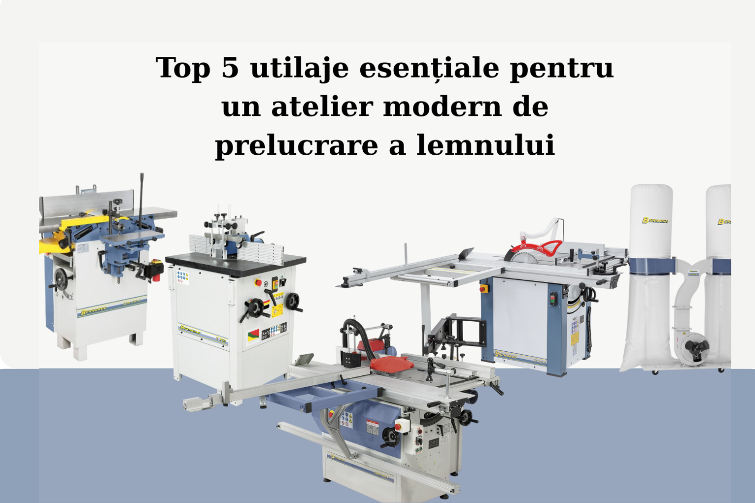 Top 5 utilaje esențiale pentru un atelier modern de prelucrare a lemnului