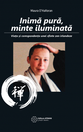 Zen - Inimă pură, minte iluminată. Viața și corespondența unei sfinte zen irlandeze. Maura O'Halloran