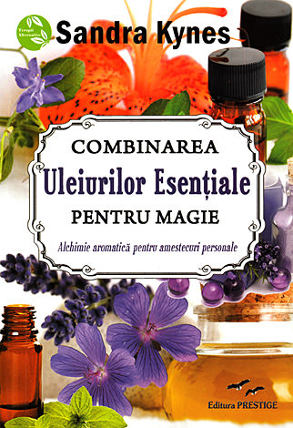 Combinarea uleiurilor esenţiale pentru magie - alchimie aromatică pentru amestecuri personale [1]