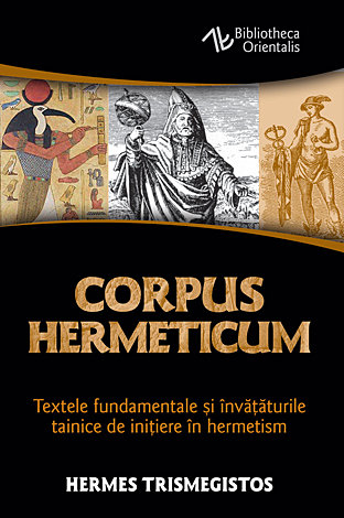 Corpus Hermeticum - textele fundamentale şi învăţăturile tainice de iniţiere în hermetism [1]