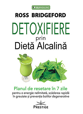 Detoxifiere prin dieta alcalină - planul de resetare în 7 zile pentru o energie nelimitată, scăderea rapidă în greutate şi prevenţia bolilor degenerative [1]