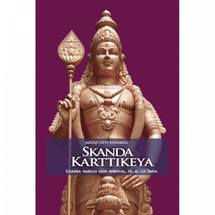 Skanda Karttikeya. Legenda marelui erou spiritual, fiu al lui Shiva [1]