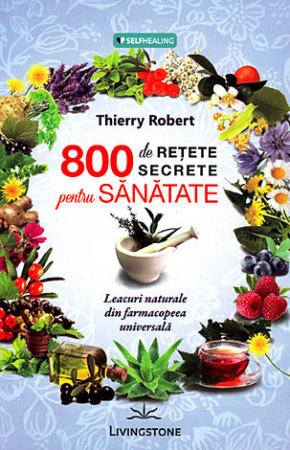 Vindecare - 800 de reţete secrete pentru sănătate - leacuri naturale din farmacopeea universală