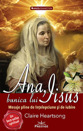 Transformare spirituală - Ana, bunica lui Iisus - un mesaj plin de înţelepciune şi iubire