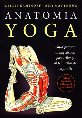Transformare spirituală - Anatomia yoga - ghid practic al mişcărilor, posturilor şi al tehnicilor de respiraţie