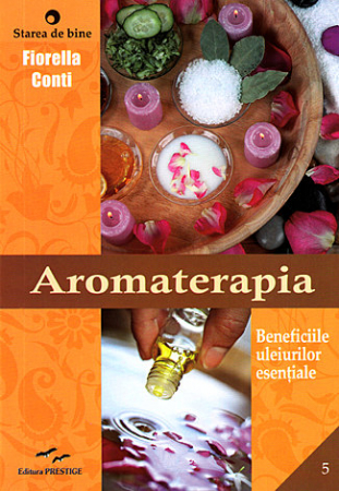 Vindecare - Aromaterapia - beneficiile uleiurilor esenţiale
