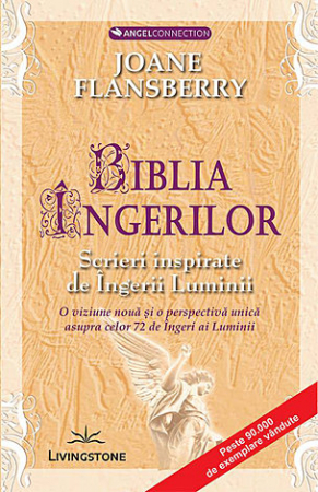 Îngeri - Biblia îngerilor - scrieri inspirate de Îngerii Luminii - o viziune nouă şi o perspectivă unică asupra celor 72 de Îngeri ai Luminii