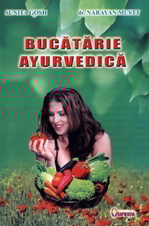 Alimentație - Bucătărie ayurvedică - un ghid complet pentru redobândirea şi menţinerea sănătăţii folosind străvechile practici ayurvedice - ediţia a doua