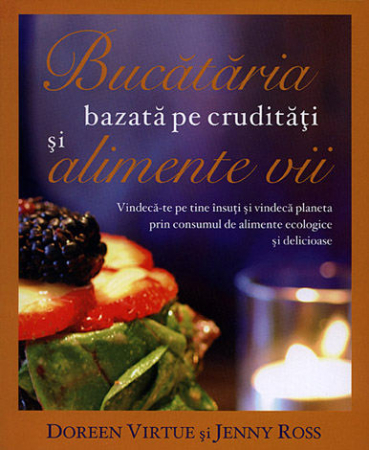 Vindecare - Bucătăria bazată pe crudităţi şi alimente vii