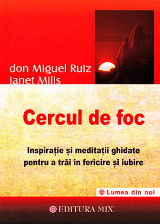 Spiritualitate şi ştiinţă - Cercul de foc - inspiraţie şi meditaţii ghidate pentru a trăi în fericire şi iubire