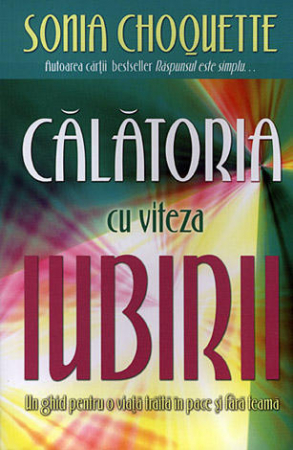 Vindecare spirituală - Călătoria cu viteza iubirii. Un ghid pentru o viaţă trăită în pace şi fără teamă