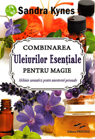 Sănătate - Combinarea uleiurilor esenţiale pentru magie - alchimie aromatică pentru amestecuri personale