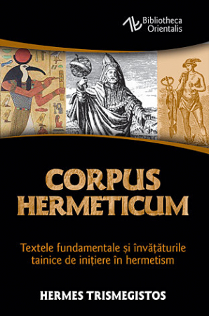 Spiritualitate - Corpus Hermeticum - textele fundamentale şi învăţăturile tainice de iniţiere în hermetism