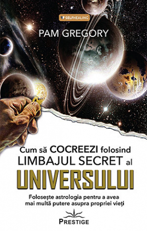 Astrologie - Cum să cocreezi folosind limbajul secret al universului - foloseşte astrologia pentru a avea mai multă putere asupra propriei vieţi