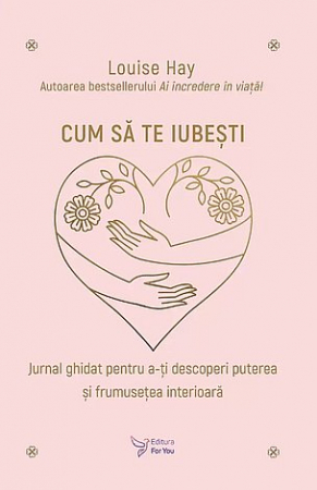 Spiritualitate - Cum să te iubeşti - jurnal ghidat pentru a-ţi descoperi puterea şi frumuseţea interioară