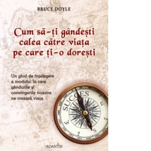 Dezvoltare personală - Cum să-ți gândeşti calea către viața pe care ți-o dorești