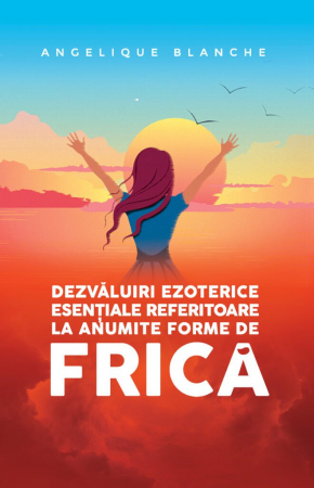 Cunoaștere - Dezvăluiri ezoterice esențiale referitoare la anumite forme de FRICĂ