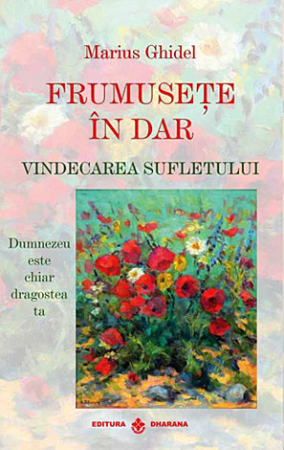 Dezvoltare personală - Frumuseţe în dar - vindecarea sufletului - Dumnezeu este chiar dragostea ta