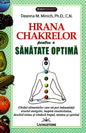 Yoga - Hrana chakrelor - ghidul alimentelor care va pot imbunatati nivelul energetic, inspira creativitatea, deschid inima si vindeca trupul, mintea si spiritul