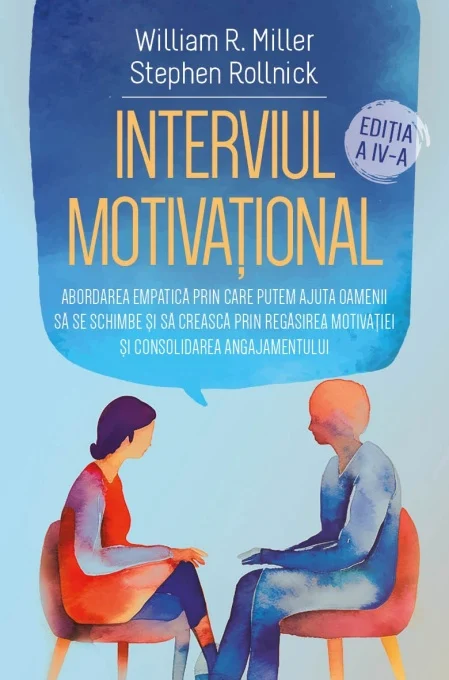 Dezvăluiri - Interviul Motivational Abordarea empatica prin care putem ajuta oamenii sa se schimbe si sa creasca prin regasirea motivatiei si consolidarea angajamentului
