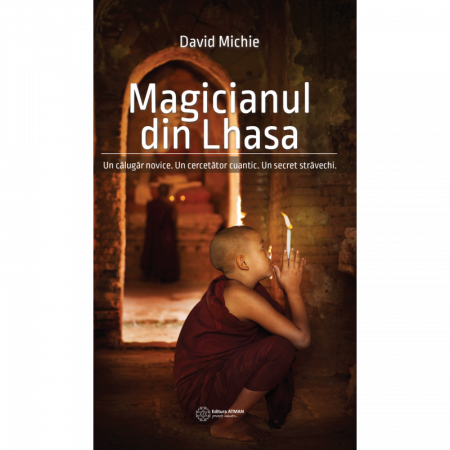 Ficțiune - Magicianul din Lhasa. Un călugăr novice. Un cercetător cuantic. Un secret străvechi