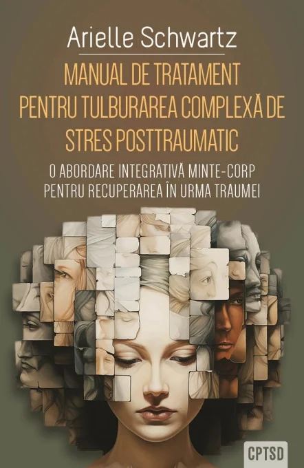 Psihologie - Manual de tratament pentru tulburarea complexa de stres posttraumatic (CPTSD) O abordare integrativa minte-corp pentru recuperarea in urma traumei