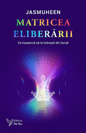 Dezvăluiri - Matricea eliberării - ce înseamnă să te hrăneşti din Sursă