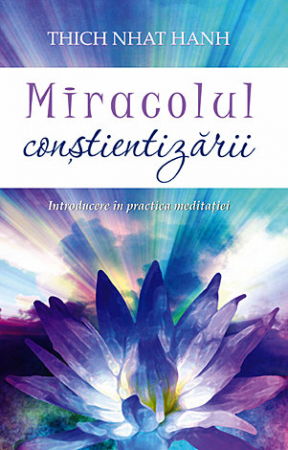 Dezvoltare personală - Miracolul conştientizării: Introducere în practica meditaţiei
