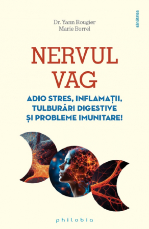 Dezvăluiri - Nervul vag. Adio stres, inflamații, tulburări digestive și probleme imunitare