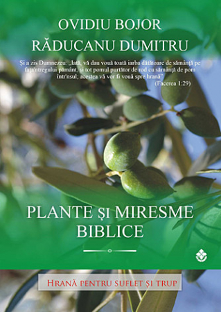 Vindecare - Plante şi miresme biblice - hrană pentru suflet şi trup