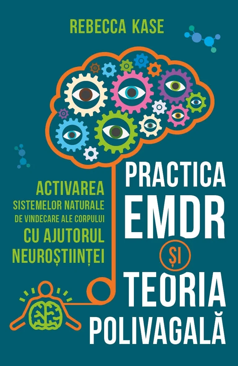 Dezvăluiri - Practica EMDR si Teoria Polivagala Activarea sistemelor naturale de vindecare ale corpului cu ajutorul neurostiintei