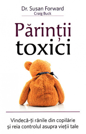 Vindecare spirituală - Părinţii toxici: Vindecă-ţi rănile din copilărie şi reia controlul asupra vieţii tale