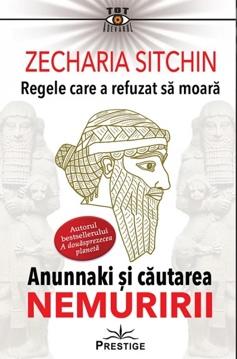 Spiritualitate - Regele care a refuzat să moară - Anunnaki şi căutarea nemuririi. ediția a 2-a