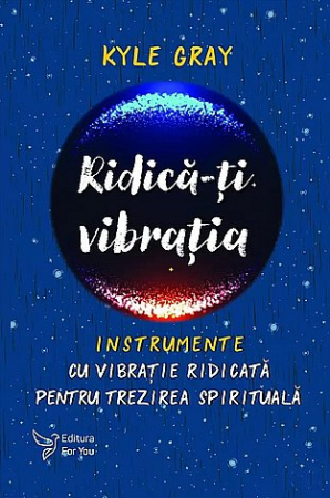 Dezvăluiri - Ridică-ţi vibraţia - instrumente cu vibraţie ridicată pentru trezirea spirituală