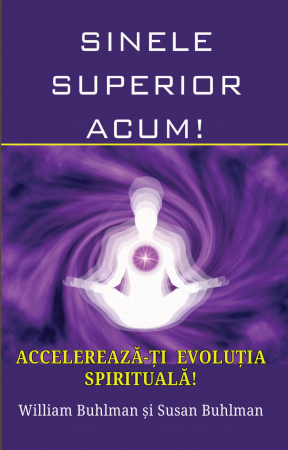 Spiritualitate şi ştiinţă - Sinele Superior Acum – William Buhlman