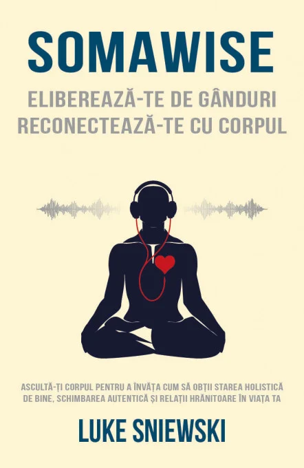 Dezvoltare personală - Somawise Eliberează-te de gânduri, reconectează-te cu corpul
