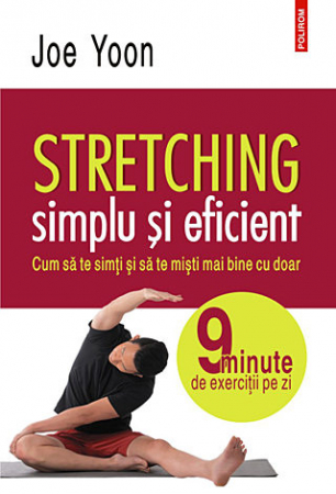 Dezvăluiri - Stretching simplu şi eficient - cum să te simţi şi să te mişti mai bine cu doar 9 minute de exerciţii pe zi