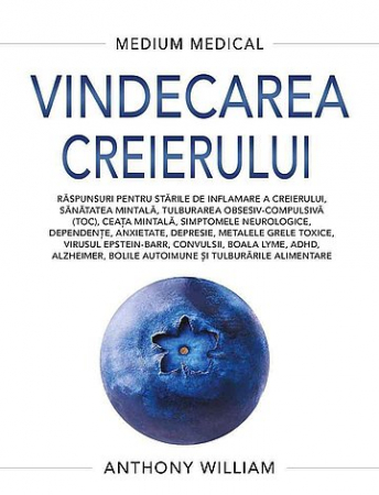 Alimentație - Vindecarea creierului - răspunsuri pentru stările de inflamare a creierului, sănătatea mintală, tulburarea obsesiv-compulsivă (TOC), ceaţa mintală, simptomele neurologice, dependenţe, anxietate, depre