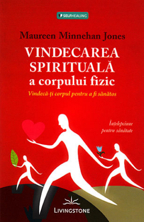 Vindecare spirituală - Vindecarea spirituală a corpului fizic - vindecă-ţi corpul pentru a fi sănătos