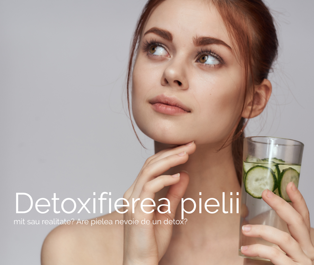 Detoxifierea tenului: Mit sau necesitate?