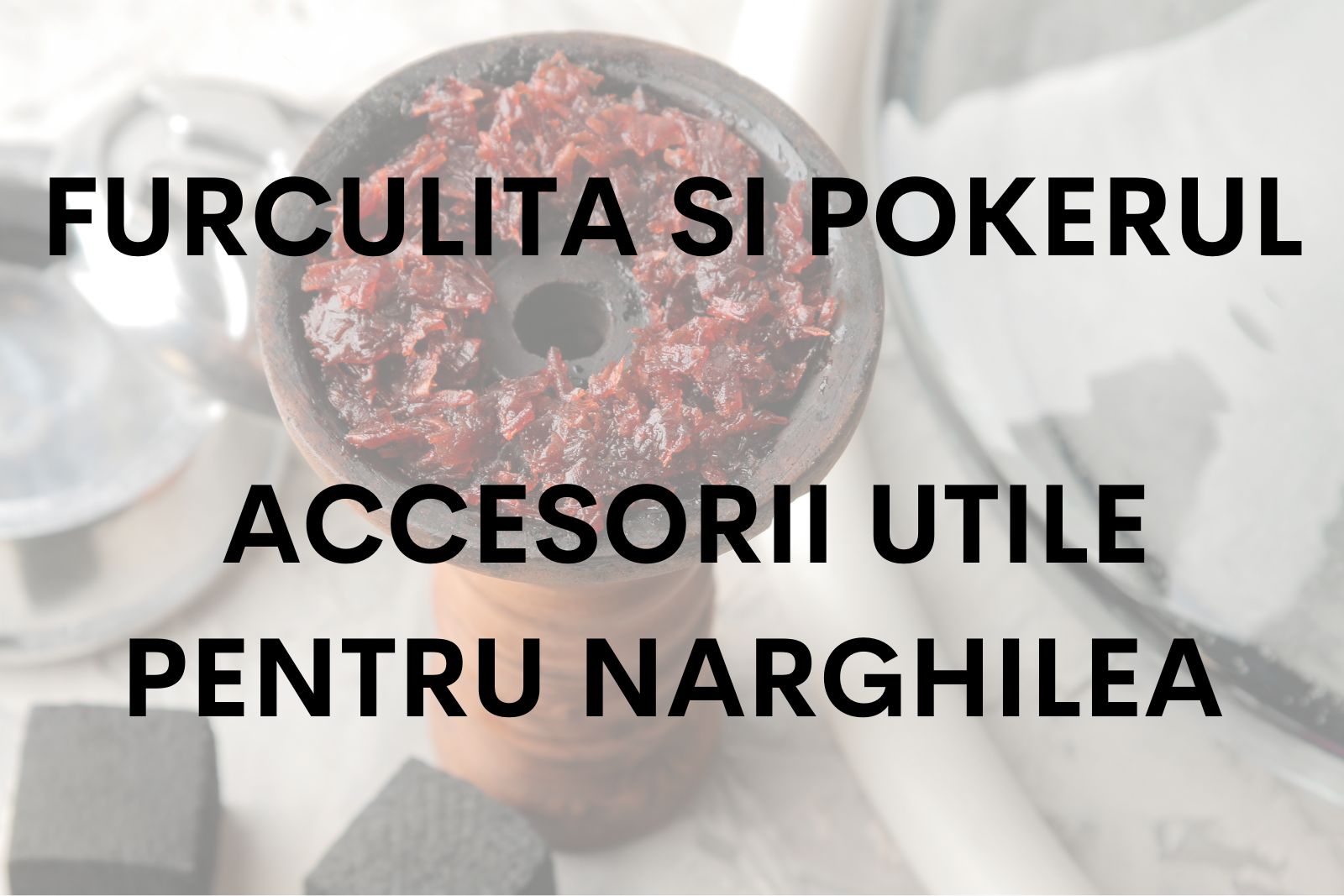 Furculita si pokerul (perforatorul): accesorii utile pentru narghilea