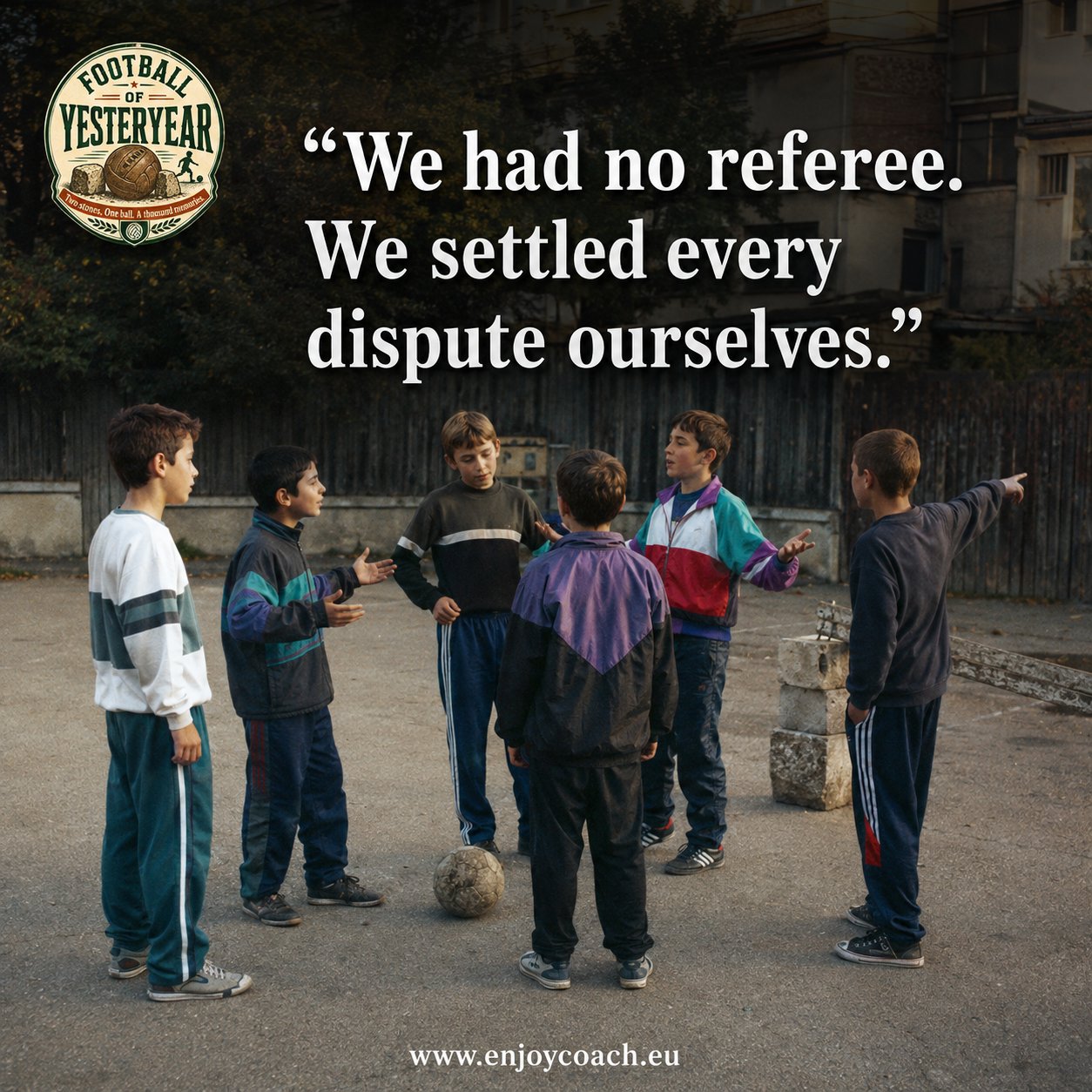 We had no referee. We settled every dispute ourselves.